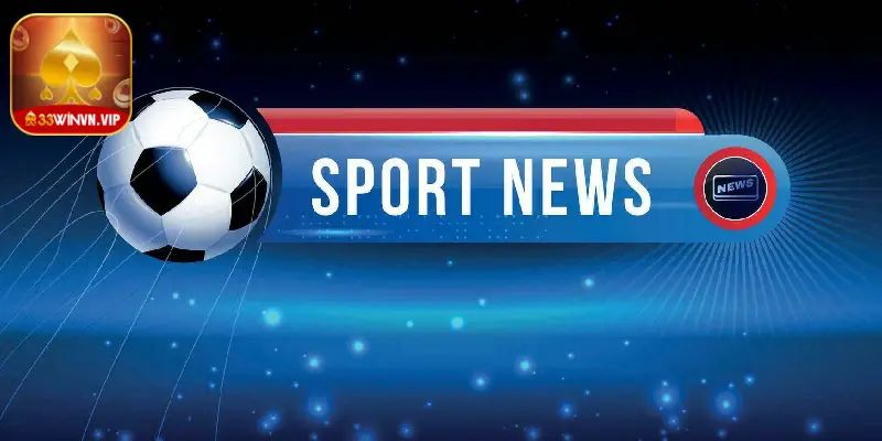 Thể thao 33Win cung cấp thông tin cụ thể